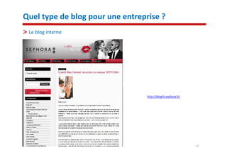 Quel type de blog pour une entreprise ?
 Le blog interne




                                  http://blogrh.sephora.fr/




                                                              13
 