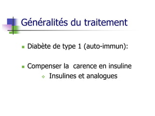 Généralités du traitement
 Diabète de type 1 (auto-immun):
 Compenser la carence en insuline
 Insulines et analogues
 