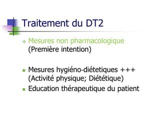 Traitement du DT2
 Mesures non pharmacologique
(Première intention)
 Mesures hygiéno‐diétetiques +++
(Activité physique; Diététique)
 Education thérapeutique du patient
 