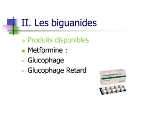 II. Les biguanides
 Produits disponibles
 Metformine :
 Glucophage
 Glucophage Retard
 