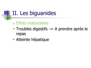 II. Les biguanides
 Effets indésirables
 Troubles digestifs -> A prendre après le
repas
 Atteinte hépatique
 