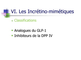 VI. Les Incrétino‐mimétiques
 Classifications
 Analogues du GLP‐1
 Inhibiteurs de la DPP IV
 