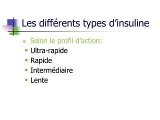 Les différents types d’insuline
 Selon le profil d’action:
 Ultra-rapide
 Rapide
 Intermédiaire
 Lente
 