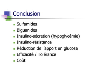 Conclusion
 Sulfamides
 Biguanides
 Insulino‐sécretion (hypoglycémie)
 Insulino‐résistance
 Réduction de l’apport en glucose
 Efficacité / Tolérance
 Coût
 