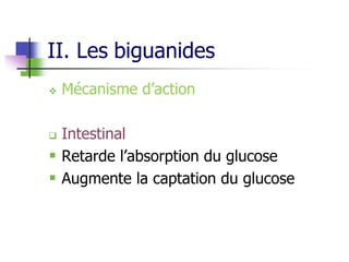 II. Les biguanides
 Mécanisme d’action
 Intestinal
 Retarde l’absorption du glucose
 Augmente la captation du glucose
 