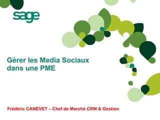 Gérer les Media Sociaux dans une PME Frédéric CANEVET – Chef de Marché CRM & Gestion 