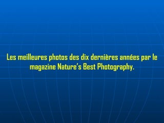 Les meilleures photos des dix dernières années par le magazine Nature’s Best Photography. 