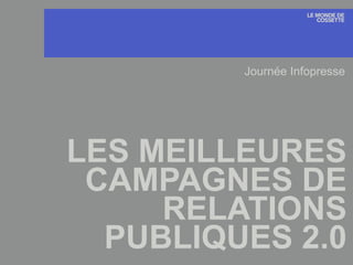 LES MEILLEURES
CAMPAGNES DE
RELATIONS
PUBLIQUES 2.0
Journée Infopresse
 