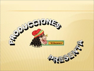 “ El Bucanero” PRODUCCIONES PRESENTA 