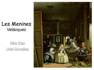 Les Menines
Velázquez
Alba Díaz
Uriel González
 