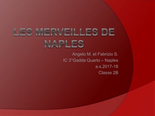 Angelo M. et Fabrizio S.
IC 3°Gadda Quarto – Naples
a.s.2017-18
Classe 2B
 