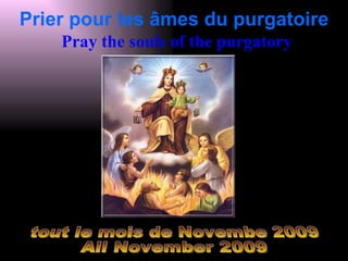 Prier pour les âmes du purgatoire   Pray  the souls of the purgatory tout le mois de Novembe 2009 All November 2009 