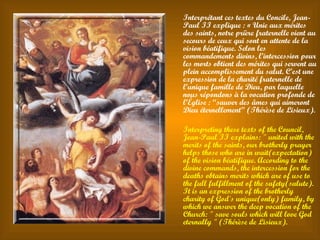 <ul><li>Interprétant ces textes du Concile, Jean-Paul II explique : « Unie aux mérites des saints, notre prière fraternell...