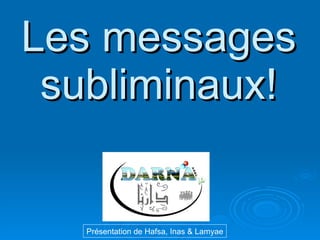 Les messages subliminaux! Présentation de Hafsa, Inas & Lamyae 