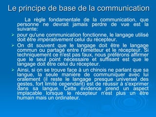 Le principe de base de la communication  <ul><li>La règle fondamentale de la communication, que personne ne devrait jamais...
