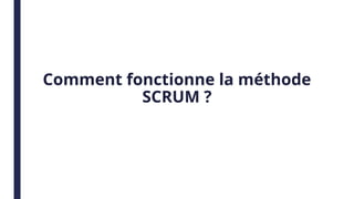 Comment fonctionne la méthode
SCRUM ?
 