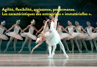 Agilité, ﬂexibilité, croissance, performance.
Les caractéristiques des entreprises « immatérielles ».
 