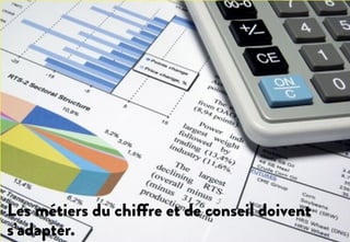 Les métiers du chiffre et de conseil doivent
s’adapter.
 