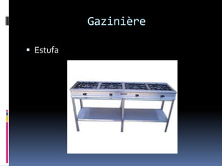 Gazinière
Estufa