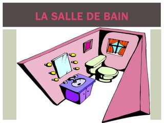 LA SALLE DE BAIN
 