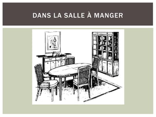 DANS LA SALLE À MANGER
 