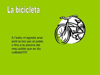 La bicicleta A l’estiu m’agrada anar amb la bici per el poble o fins a la piscina del meu poble que es diu collbató!!!!!! 