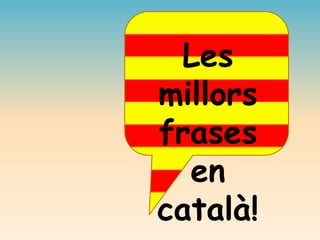 Les
millors
frases
en
català!

 