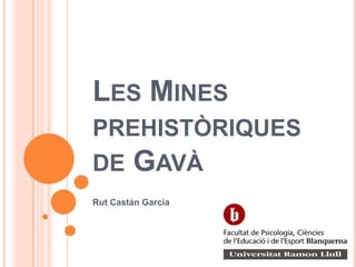Les Mines prehistòriques de Gavà Rut Castán García 