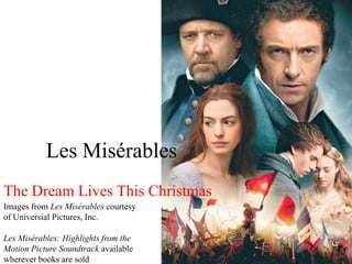 Les Misérables
The Dream Lives This Christmas
Images from Les Misérables courtesy
of Universial Pictures, Inc.

Les Misérables: Highlights from the
Motion Picture Soundtrack available
wherever books are sold
 
