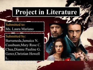 Project in Literature
Submitted to:
Ms. Laura Mariano
Submitted by:
Barrameda,Jamaica N.
Casubuan,Mary Rose C.
Chua,Dianne Pauline G.
Gerez,Christian Howell
L.
Pelayo, Elijah Mae M.
 