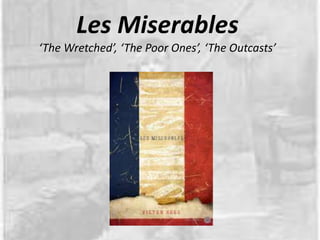 Les Miserables
‘The Wretched’, ‘The Poor Ones’, ‘The Outcasts’
 