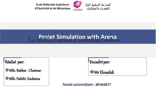 Projet Simulation with Arena
Mlle. Bakkar . Chaimae
Mlle. Nabihi .Soukaina
1
Mr Eloualidi
 