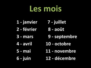 Les mois1 - janvier         7 - juillet2 - février          8 - août3 - mars             9 - septembre4 - avril            10 - octobre5 - mai             11 - novembre 6 - juin             12 - décembre
