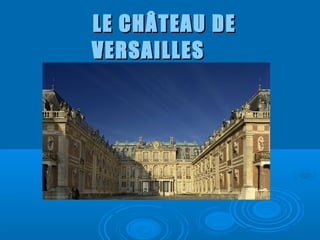 LE CHÂTEAU DE
VERSAILLES
 