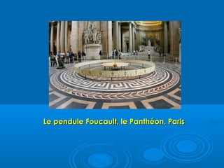 Le pendule Foucault, le Panthéon, Paris
 