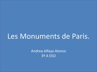 Les Monuments de Paris.
Andrea Alfaya Alonso
3º A ESO
 