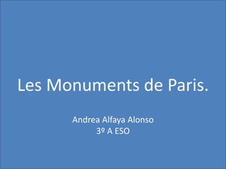 Les Monuments de Paris.
Andrea Alfaya Alonso
3º A ESO
 
