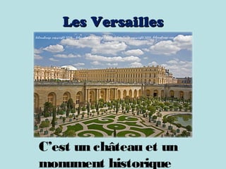 Les VersaillesLes Versailles
C’est un château et un
monument historique
 