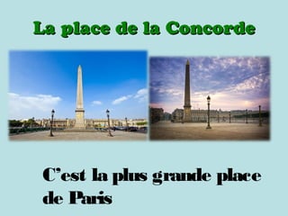 La place de la ConcordeLa place de la Concorde
C’est la plus grande place
de Paris
 