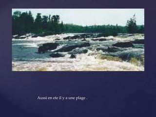 Aussi en ete il y a une plage .
 