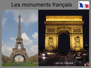 Les monuments français
La Tour Eiffel
L’Arc Du Triomphe
 
