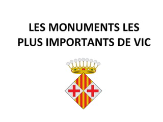 LES MONUMENTS LES PLUS IMPORTANTS DE VIC 