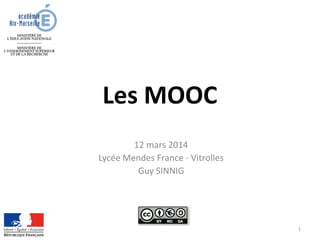 Les MOOC
12 mars 2014
Lycée Mendes France - Vitrolles
Guy SINNIG
1
 