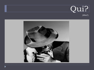 Qui?
(Who?)
