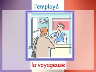 l’employé
la voyageuse
 