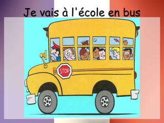 Je vais à l'école en bus
 