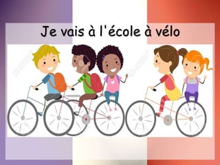 Je vais à l'école à vélo
 