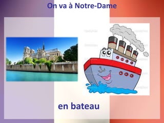 On va à Notre-Dame
en bateau
 
