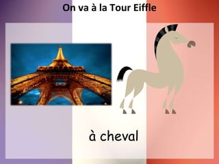 On va à la Tour Eiffle
à cheval
 