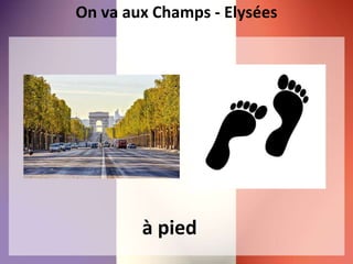 On va aux Champs - Elysées
à pied
 